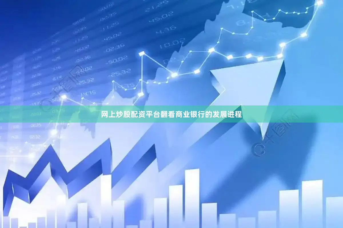 网上炒股配资平台翻看商业银行的发展进程