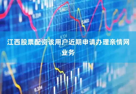 江西股票配资该用户近期申请办理亲情网业务