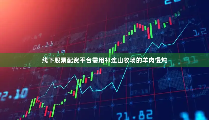 线下股票配资平台需用祁连山牧场的羊肉慢炖